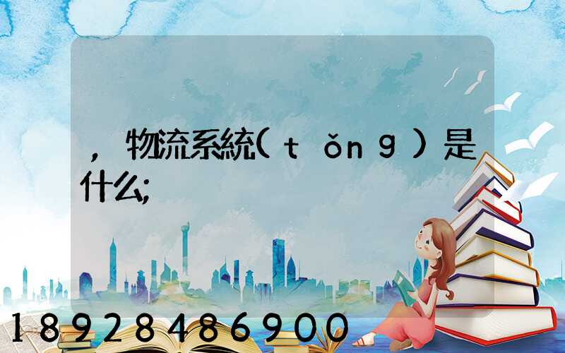 ,物流系統(tǒng)是什么