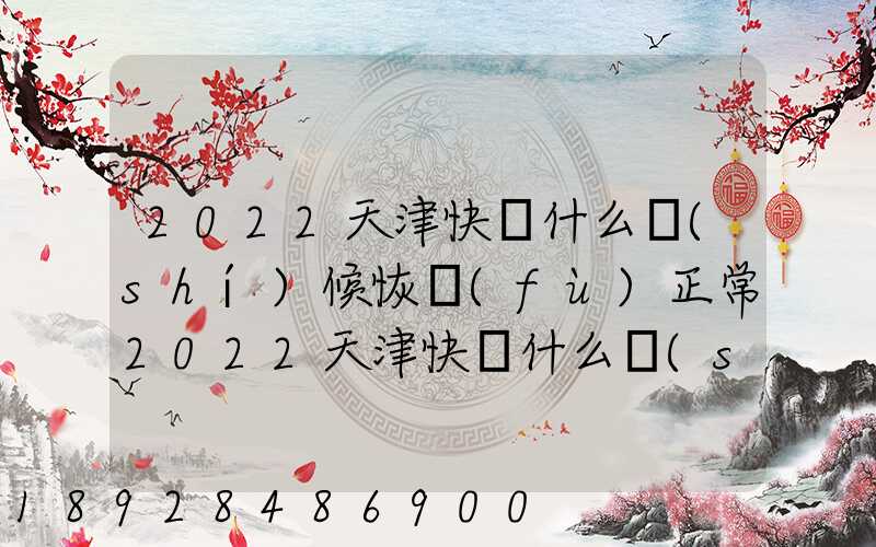 2022天津快遞什么時(shí)候恢復(fù)正常2022天津快遞什么時(shí)候恢復(fù)正常最新_百度...