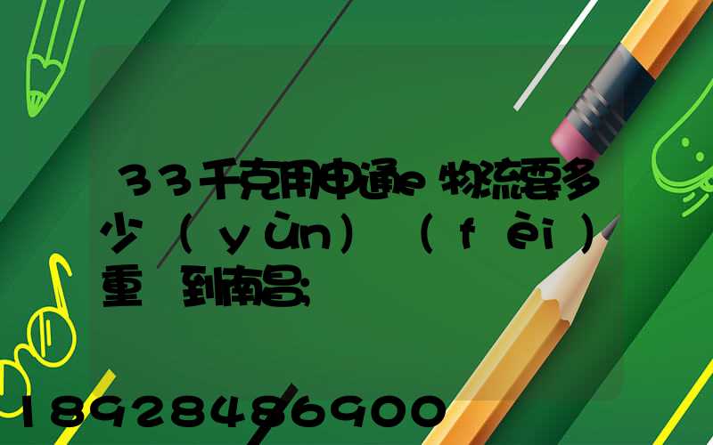 33千克用申通e物流要多少運(yùn)費(fèi)重慶到南昌
