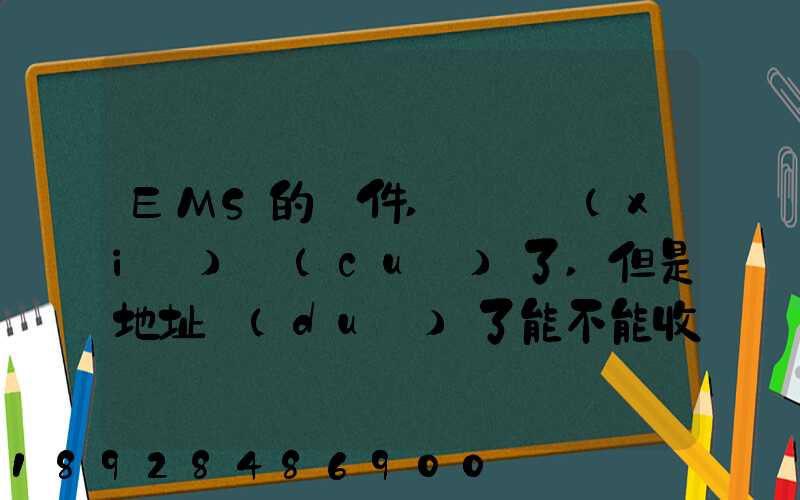 EMS的郵件,郵編寫(xiě)錯(cuò)了,但是地址對(duì)了能不能收到郵件!急急急幾乎急急急...
