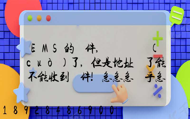 EMS的郵件,郵編寫錯(cuò)了,但是地址對了能不能收到郵件!急急急幾乎急急急...