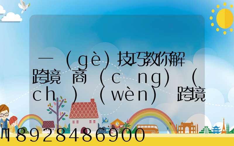 一個(gè)技巧教你解決跨境電商倉(cāng)儲(chǔ)問(wèn)題跨境電商倉(cāng)儲(chǔ)物流問(wèn)題