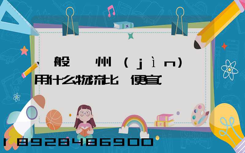 一般從揚州進(jìn)貨用什么物流比較便宜