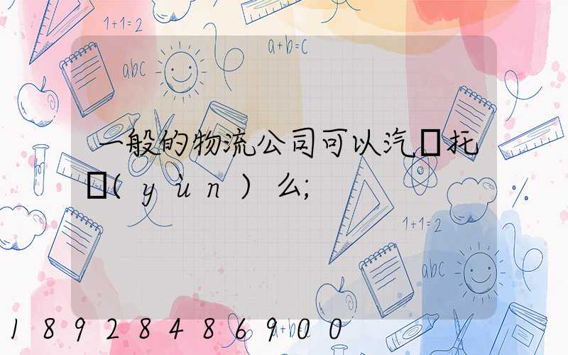 一般的物流公司可以汽車托運(yùn)么
