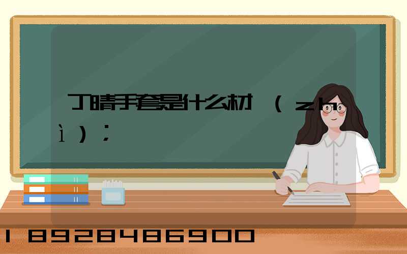 丁晴手套是什么材質(zhì)