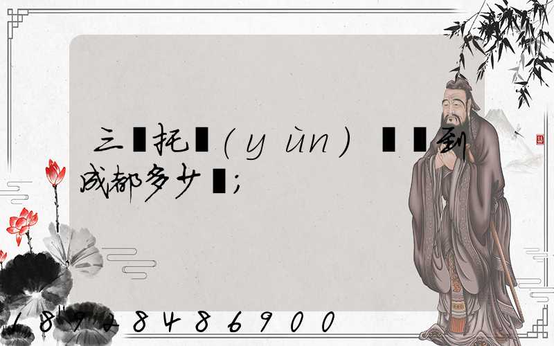 三亞托運(yùn)轎車到成都多少錢