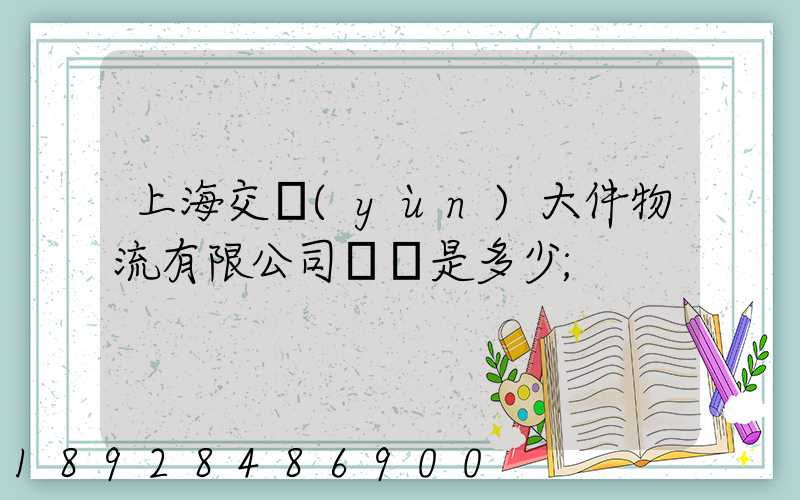 上海交運(yùn)大件物流有限公司電話是多少