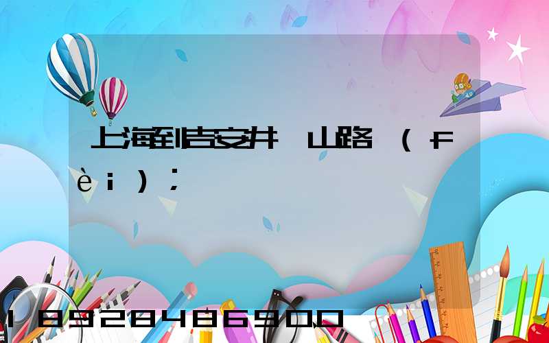 上海到吉安井岡山路費(fèi)