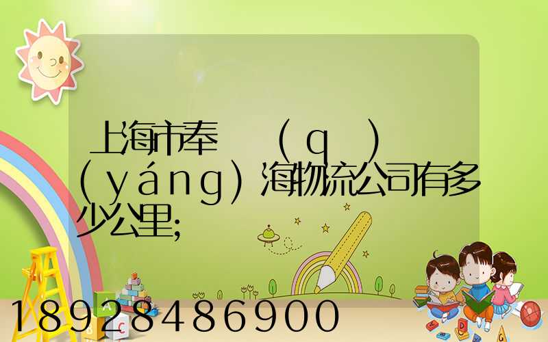 上海市奉賢區(qū)離揚(yáng)海物流公司有多少公里