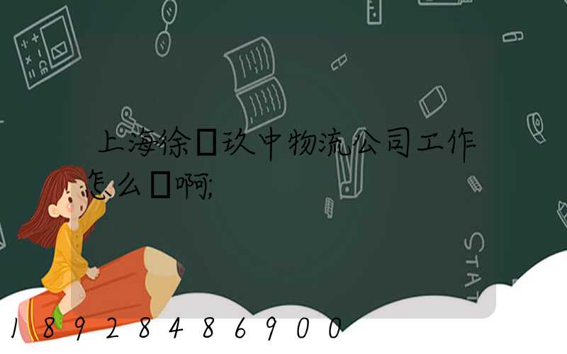 上海徐匯玖中物流公司工作怎么樣啊