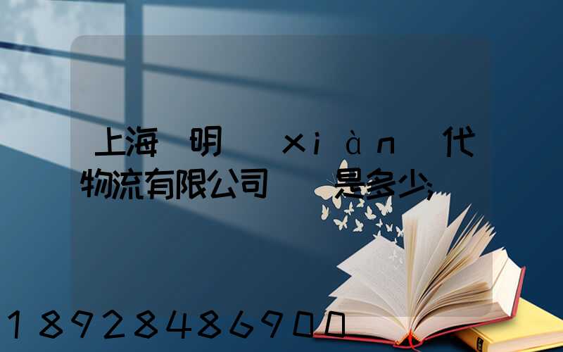 上海鄭明現(xiàn)代物流有限公司電話是多少