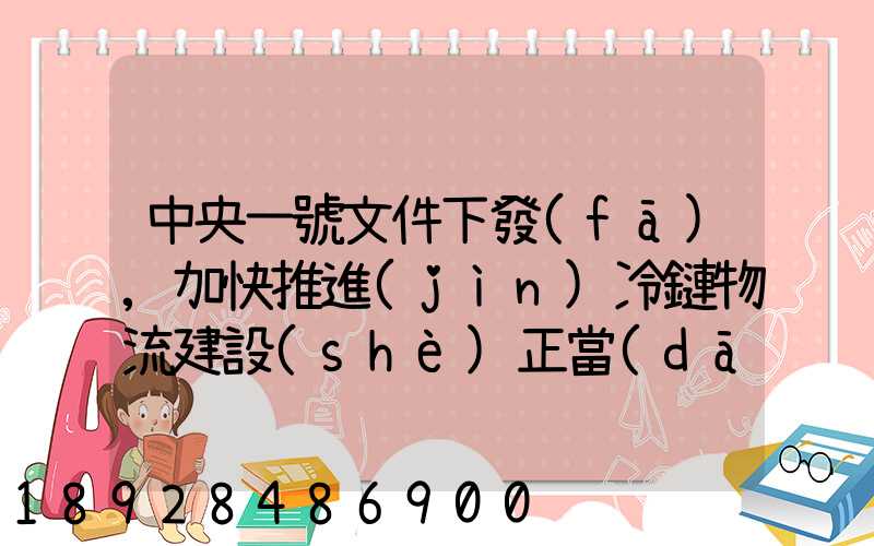 中央一號文件下發(fā),加快推進(jìn)冷鏈物流建設(shè)正當(dāng)其時