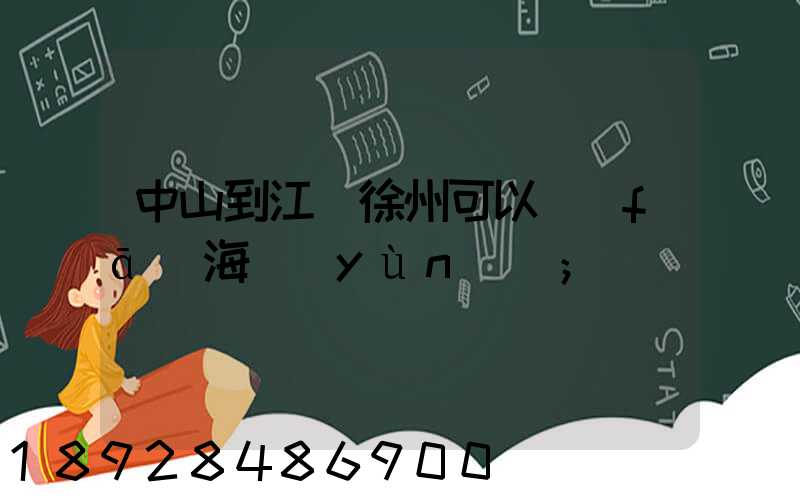 中山到江蘇徐州可以發(fā)海運(yùn)嗎