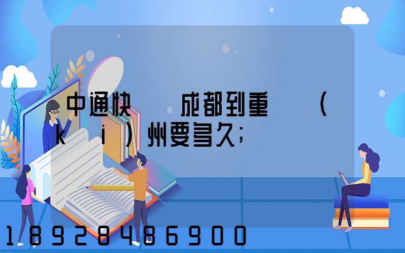 中通快遞從成都到重慶開(kāi)州要多久