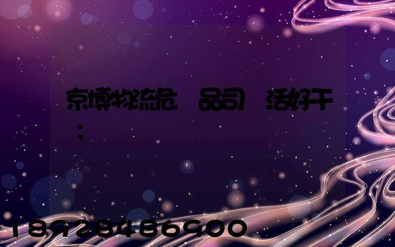 京博物流危險品司機活好干嗎