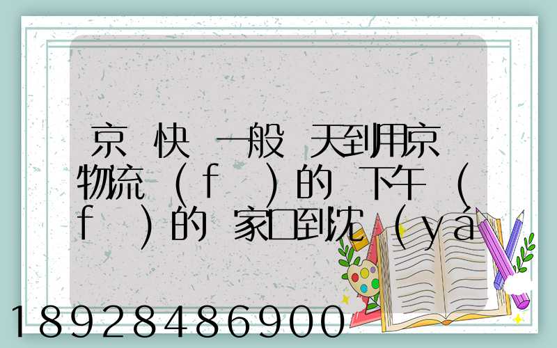 京東快遞一般幾天到用京東物流發(fā)的貨下午發(fā)的張家口到沈陽(yáng)幾天能到