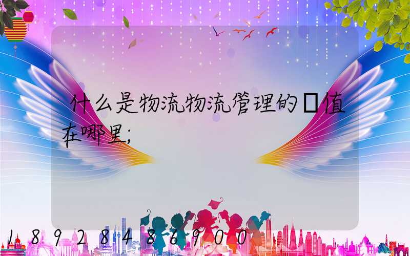 什么是物流物流管理的價值在哪里