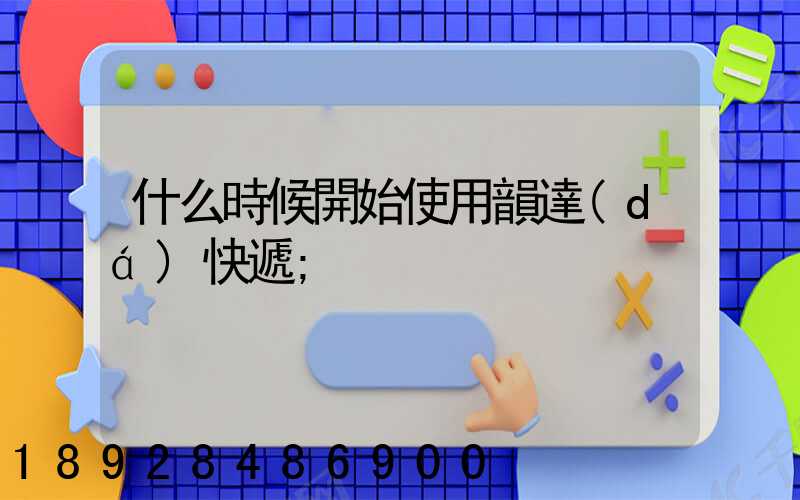 什么時候開始使用韻達(dá)快遞