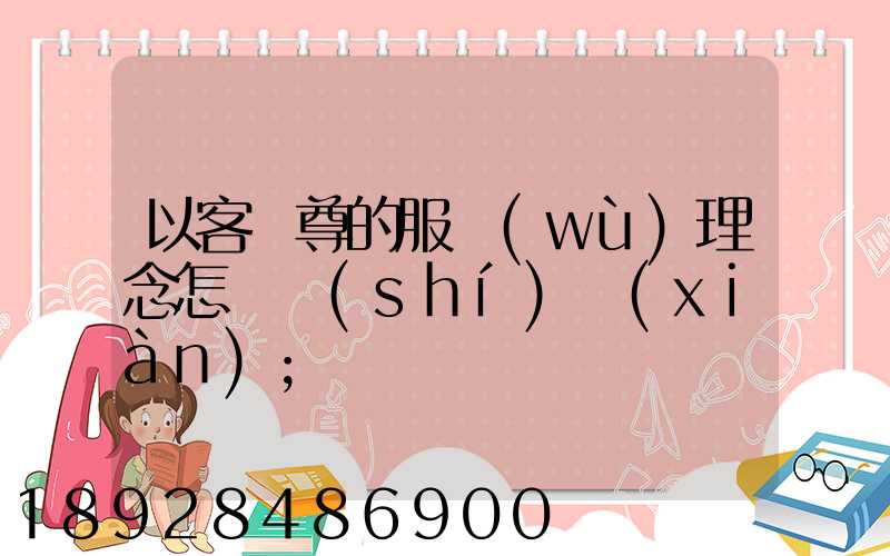 以客為尊的服務(wù)理念怎樣實(shí)現(xiàn)