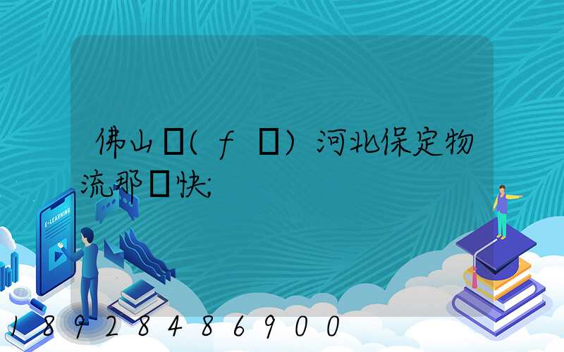 佛山發(fā)河北保定物流那個快