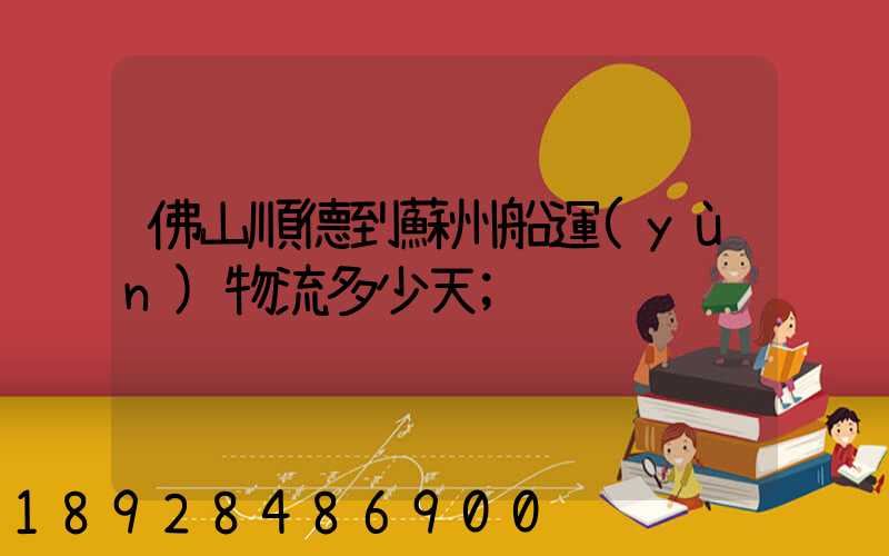 佛山順德到蘇州船運(yùn)物流多少天