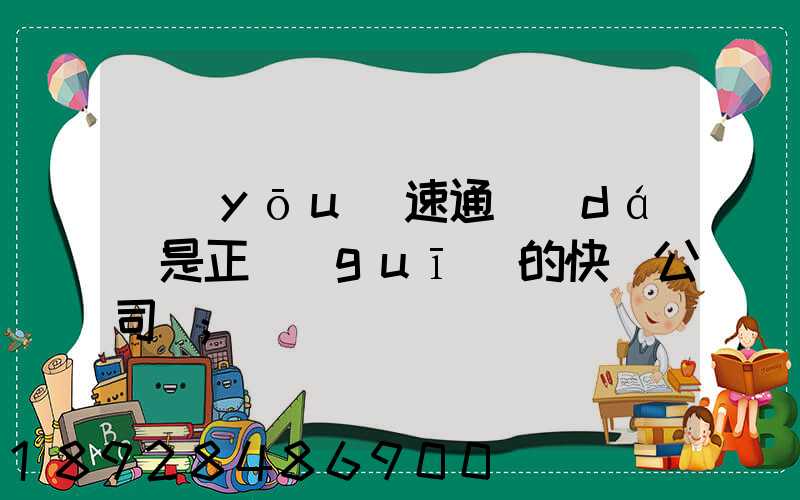 優(yōu)速通達(dá)是正規(guī)的快遞公司嗎