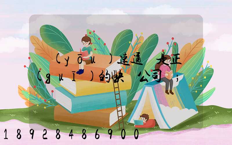 優(yōu)速通達是正規(guī)的快遞公司嗎