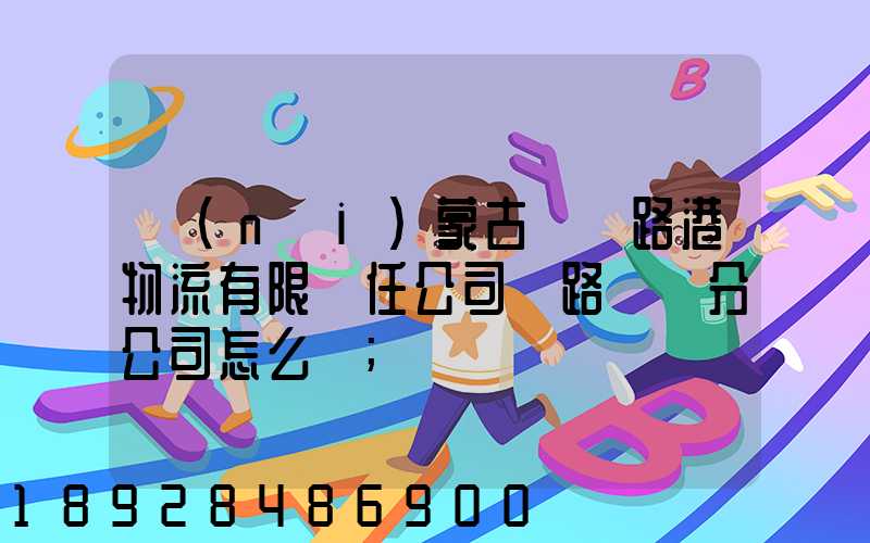 內(nèi)蒙古錦華路港物流有限責任公司鐵路運輸分公司怎么樣