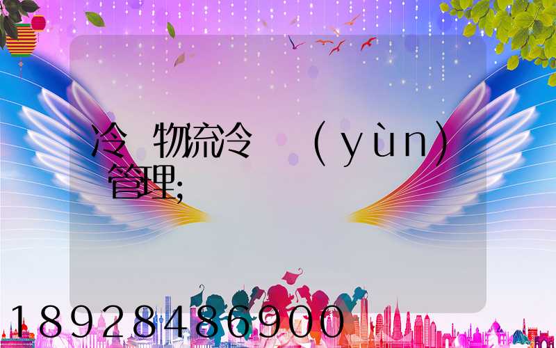 冷鏈物流冷鏈運(yùn)輸管理