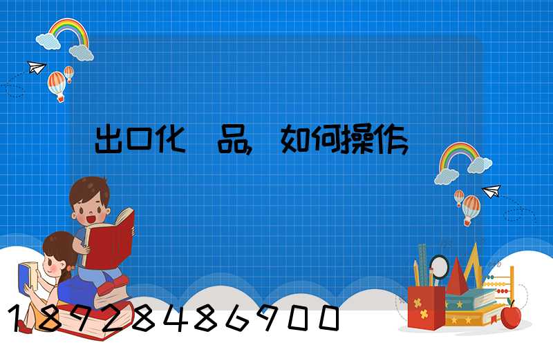 出口化妝品,如何操作