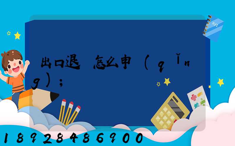 出口退稅怎么申請(qǐng)