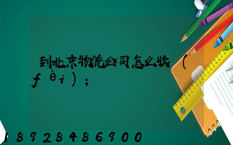到北京物流公司怎么收費(fèi)