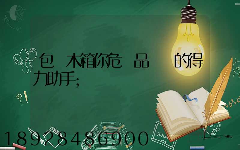 包裝木箱你危險品運輸的得力助手