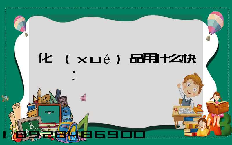 化學(xué)品用什么快遞運輸