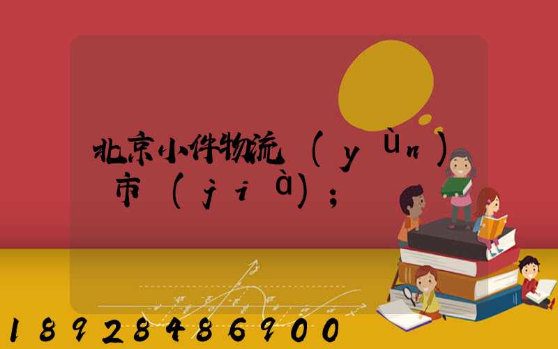 北京小件物流運(yùn)輸市價(jià)