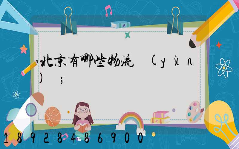 北京有哪些物流運(yùn)輸