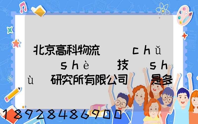 北京高科物流倉儲(chǔ)設(shè)備技術(shù)研究所有限公司電話是多少