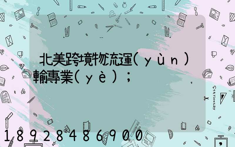 北美跨境物流運(yùn)輸專業(yè)