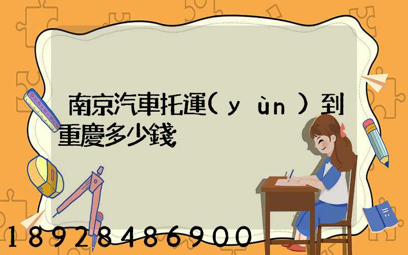 南京汽車托運(yùn)到重慶多少錢