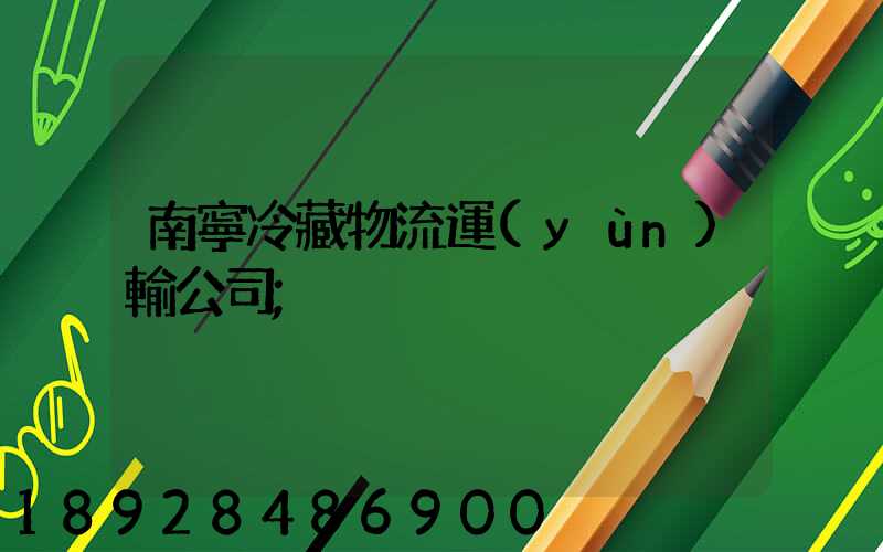 南寧冷藏物流運(yùn)輸公司