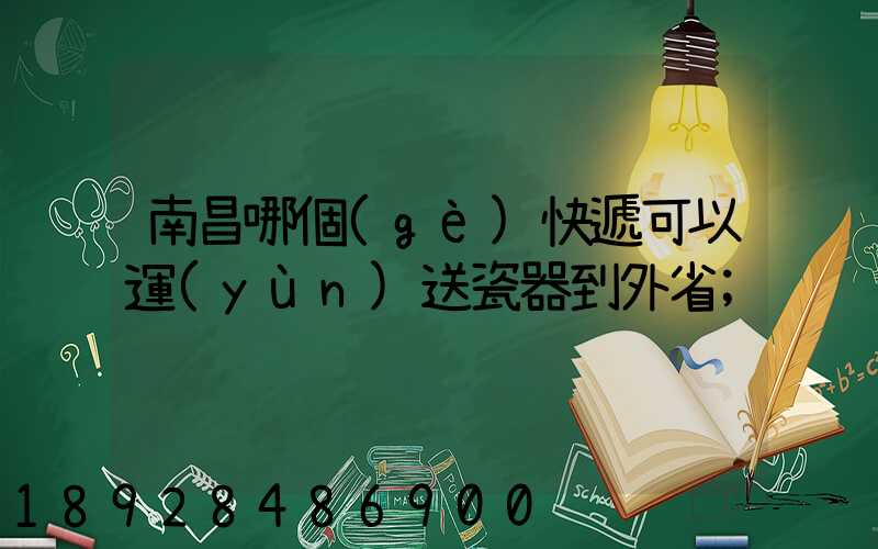 南昌哪個(gè)快遞可以運(yùn)送瓷器到外省