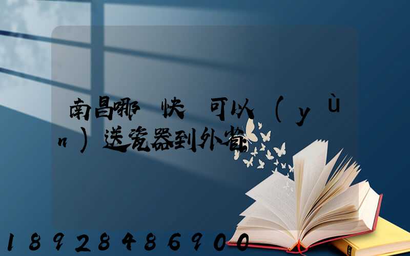 南昌哪個快遞可以運(yùn)送瓷器到外省