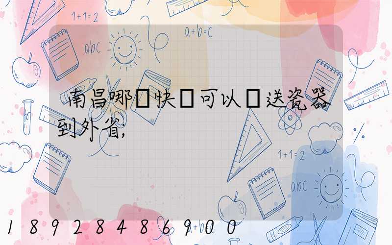 南昌哪個快遞可以運送瓷器到外省