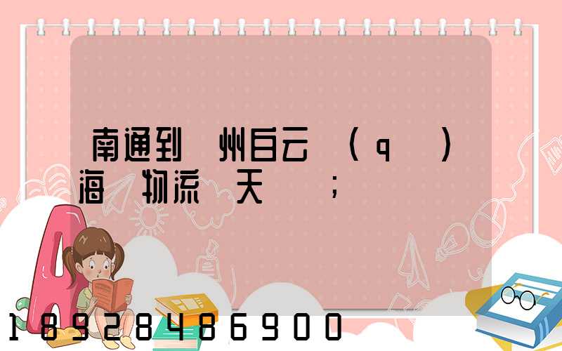南通到廣州白云區(qū)海運物流幾天時間