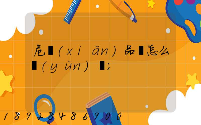 危險(xiǎn)品該怎么運(yùn)輸