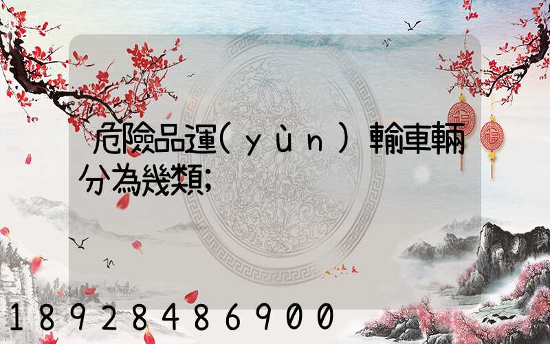 危險品運(yùn)輸車輛分為幾類