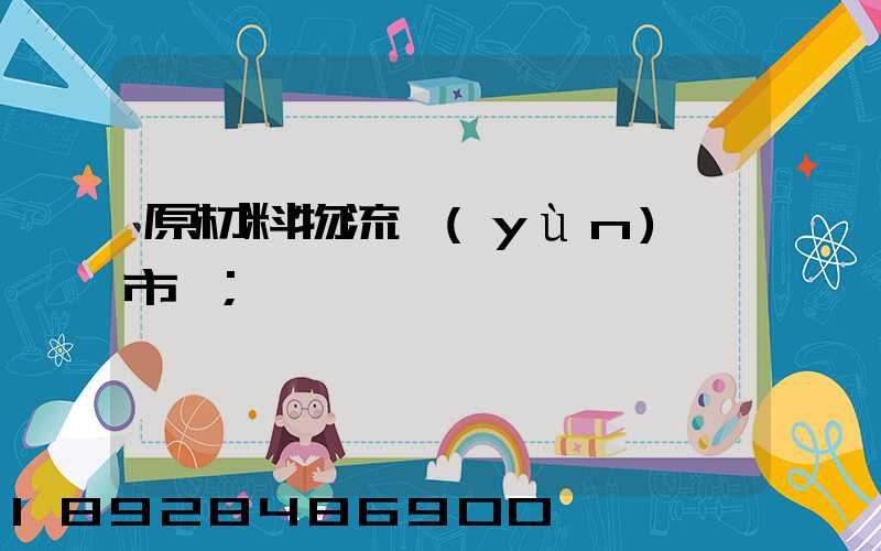 原材料物流運(yùn)輸市場