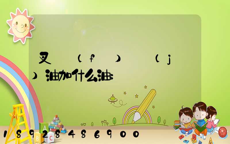 叉車發(fā)動機(jī)油加什么油