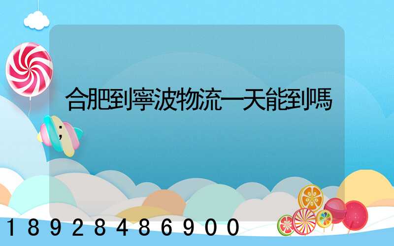 合肥到寧波物流一天能到嗎