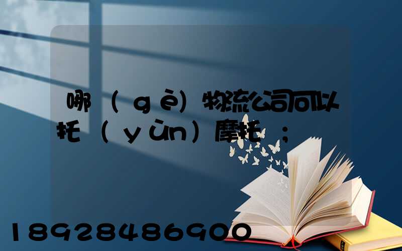 哪個(gè)物流公司可以托運(yùn)摩托車